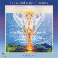 The Liquid Light of Healing [CD] Aeoliah