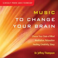 Music to Change Your Brain [CD] Thompson, Jeffrey Dr.