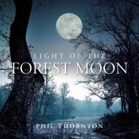 Light of the Forest Moon [CD] Thornton, Phil