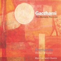 Gacchami - This Moment, This Love* [CD] Premartha - Oskar Werner