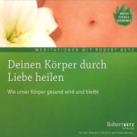 Deinen Körper durch Liebe heilen [CD] Betz, Robert