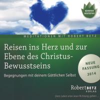 Reisen ins Herz und zur Ebene des Christusbewusstseins [CD] Betz, Robert
