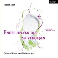 Engel helfen dir zu vergeben [CD] Auer, Ingrid & Eicher/Tejral