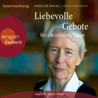 Liebevolle Gebote für ein erfülltes Leben [3CDs] Mayer, Karoline & Krumpen, Angela