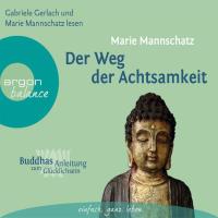 Der Weg der Achtsamkeit - Buddhas Anleitung zum Glücklichsein [CD] Mannschatz, Marie