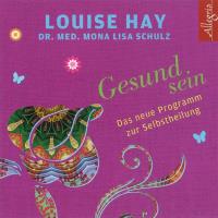 Gesund sein - Das neue Programm zur Selbstheilung [2CDs] Hay, Louise L. & Schulz, Mona L. Dr. med.