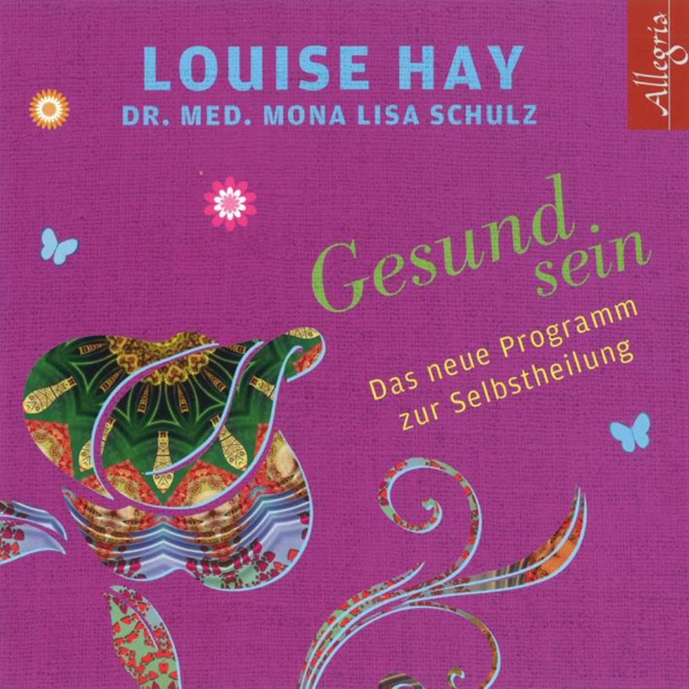 Gesund sein - Das neue Programm zur Selbstheilung [2CDs] Hay, Louise L. & Schulz, Mona L. Dr. med.