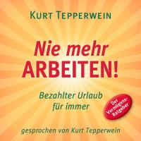 Nie mehr Arbeiten! - Bezahlter Urlaub für Immer [CD] Tepperwein, Kurt