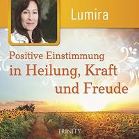Positive Einstimmung in Heilung, Kraft und Freude [CD] Lumira