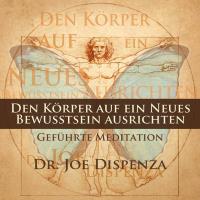 Den Körper auf ein neues Bewusstsein ausrichten [CD] Dispenza, Joe Dr.