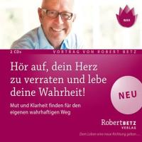 Hör auf, dein Herz zu verraten und lebe deine Wahrheit! [2CDs] Betz, Robert