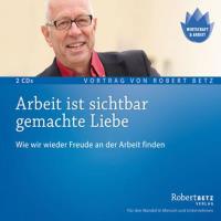 Arbeit ist sichtbar gemachte Liebe [2CDs] Betz, Robert