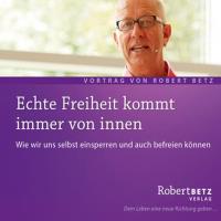 Echte Freiheit kommt immer von innen [CD] Betz, Robert