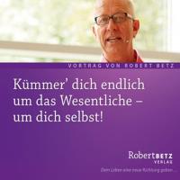 Kümmer dich endlich um das Wesentliche - um dich selbst! [CD] Betz, Robert