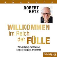 Willkommen im Reich der Fülle [4CDs] - Hörbuch Betz, Robert