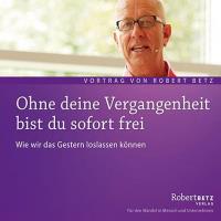 Ohne deine Vergangenheit bist du sofort frei [CD] Betz, Robert