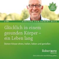 Glücklich in einem gesunden Körper - ein Leben lang [2CDs] Betz, Robert