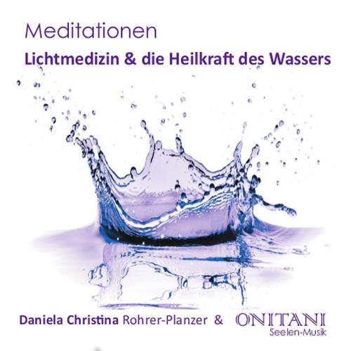 Lichtmedizin & die Heilkraft des Wassers [CD] Rohrer-Planzer Daniele Christina & ONITANI Seelen-Musik