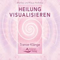 Heilung visualisieren - Trance Klänge [CD] Holitzka, Marlies & Klaus