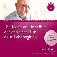 Die Liebe zu dir selbst - der Schlüssel für dein Lebensglück [2CDs] Betz, Robert