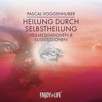 Heilung durch Selbstheilung - Heilmeditationen & Suggestionen [CD] Voggenhuber, Pascal