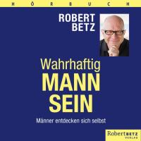 Wahrhaftig Mann sein [6CDs] Betz, Robert