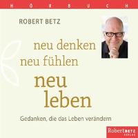 Neu denken, neu fühlen, neu leben [CD] Betz, Robert