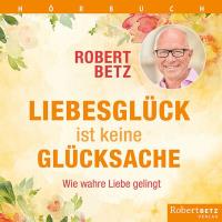 Liebesglück ist keine Glücksache [3CDs] Betz, Robert