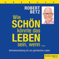 Wie schön könnte das Leben sein, wenn (Hörbuch) [6CDs] Betz, Robert