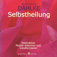 Selbstheilung Destruktive Muster erkennen und transformieren [CD] Dahlke, Rüdiger